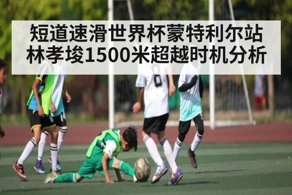 短道速滑世界杯蒙特利尔站林孝埈1500米超越时机分析